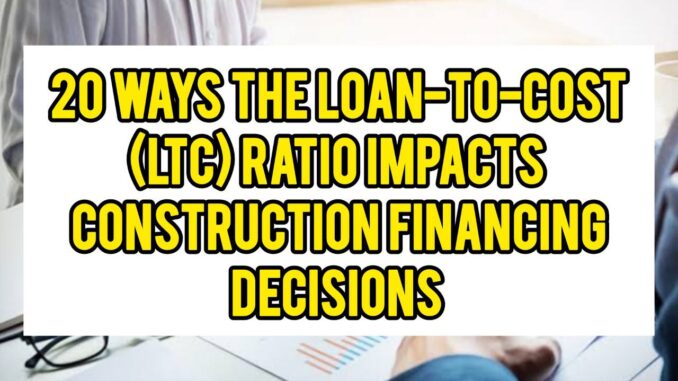 20 Ways The Loan-to-Cost (LTC) Ratio Impacts Construction Financing Decisions 20 Ways The Loan-to-Cost (LTC) Ratio Impacts Construction Financing Decisions
