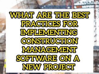 What Are The Best Practices For Implementing Construction Management Software On A New Project