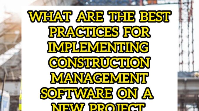 What Are The Best Practices For Implementing Construction Management Software On A New Project What Are The Best Practices For Implementing Construction Management Software On A New Project