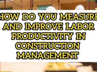 How Do You Measure And Improve Labor Productivity In Construction Management