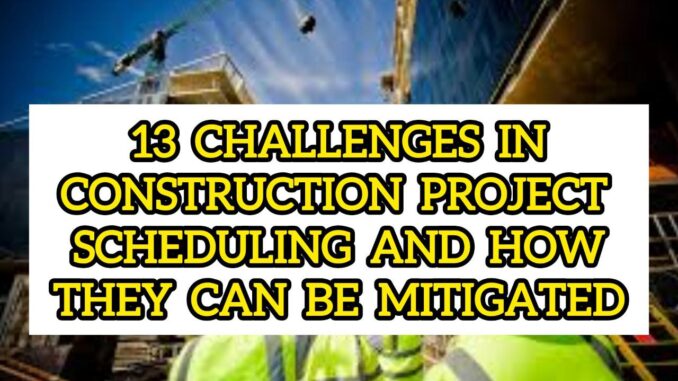 13 Challenges In Construction Project Scheduling And How They Can Be Mitigated 13 Challenges In Construction Project Scheduling And How They Can Be Mitigated