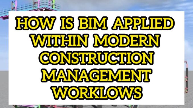 How Is BIM Applied Within Modern Construction Management Workflows
