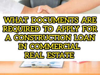 What Documents Are Required To Apply For A Construction Loan In Commercial Real Estate