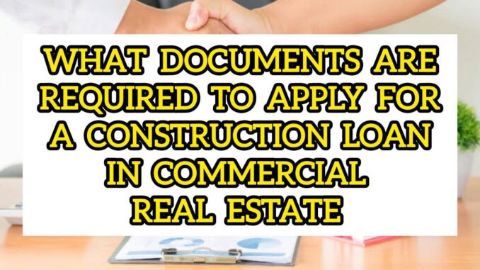 What Documents Are Required To Apply For A Construction Loan In Commercial Real Estate What Documents Are Required To Apply For A Construction Loan In Commercial Real Estate