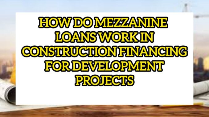 How Do Mezzanine Loans Work In Construction Financing For Development Projects How Do Mezzanine Loans Work In Construction Financing For Development Projects