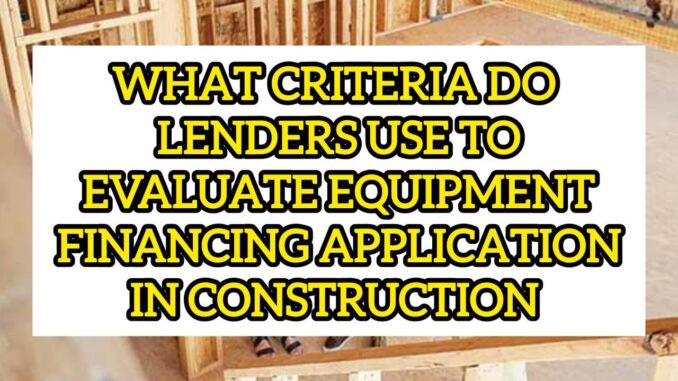 What Criteria Do Lenders Use To Evaluate Equipment Financing Applications In Construction What Criteria Do Lenders Use To Evaluate Equipment Financing Applications In Construction