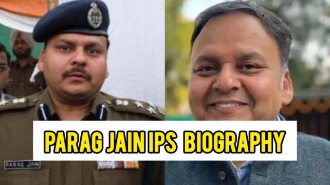 Parag Jain IPS Biography