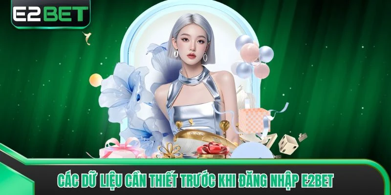 Các dữ liệu cần thiết trước khi đăng nhập E2bet
