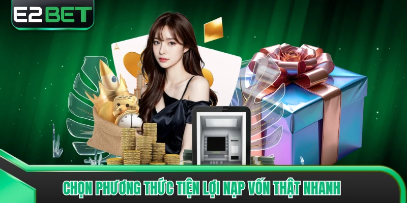 Chọn phương thức tiện lợi nạp vốn thật nhanh