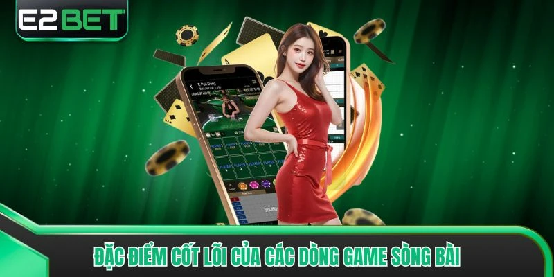 Đặc điểm cốt lõi của các dòng game sòng bài