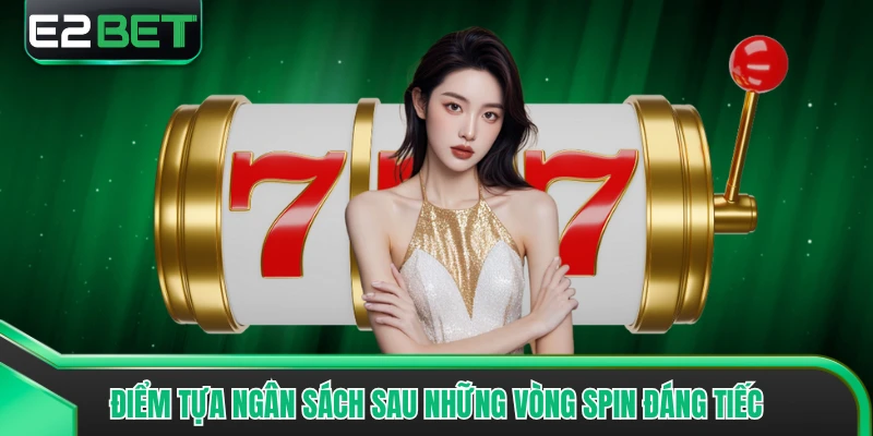 Điểm tựa ngân sách sau những vòng spin đáng tiếc