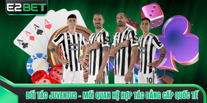 Đối tác Juventus - Mối Quan Hệ Hợp Tác Đẳng Cấp Quốc Tế