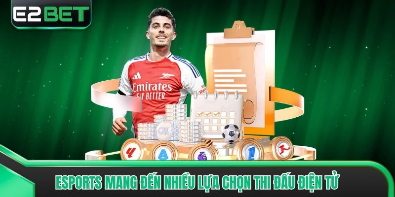 Esports mang đến nhiều lựa chọn thi đấu điện tử
