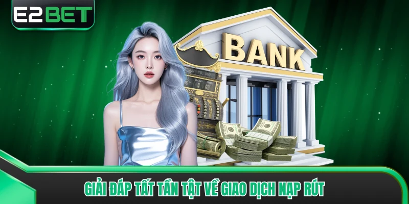 Giải đáp tất tần tật về giao dịch nạp rút