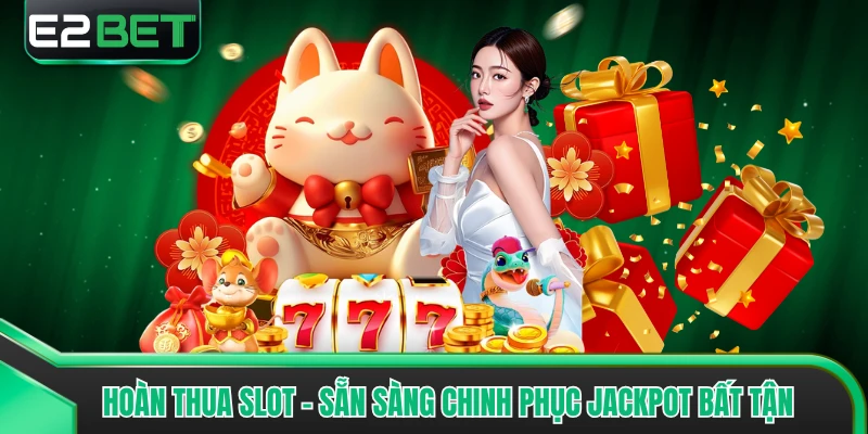 Hoàn Thua Slot - Sẵn Sàng Chinh Phục Jackpot Bất Tận