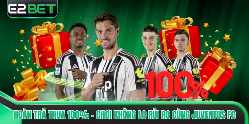 Hoàn Trả Thua 100% - Chơi Không Lo Rủi Ro Cùng Juventus FC