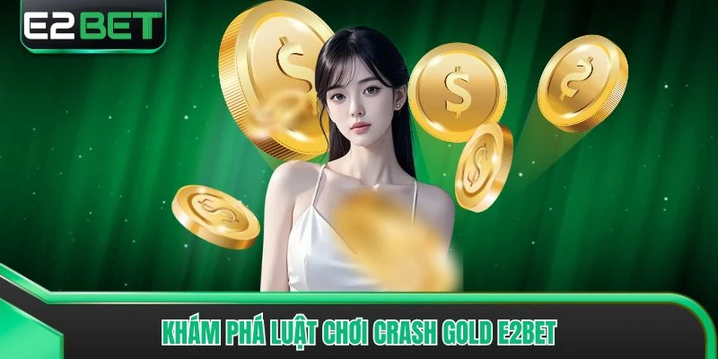 Khám phá luật chơi Crash Gold E2bet