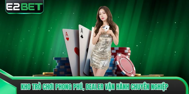 Kho trò chơi phong phú, Dealer vận hành chuyên nghiệp