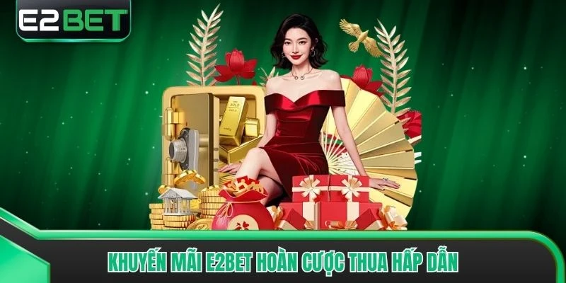 Khuyến mãi E2bet hoàn cược thua hấp dẫn