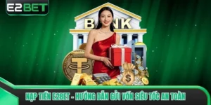 Nạp Tiền E2bet - Hướng Dẫn Gửi Vốn Siêu Tốc An Toàn