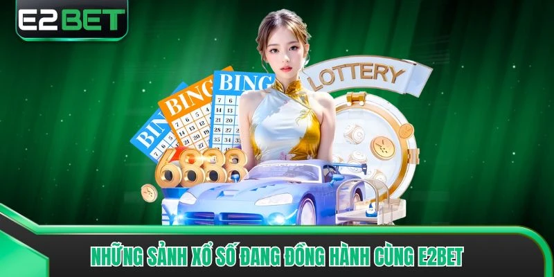 Những sảnh xổ số đang đồng hành cùng E2bet