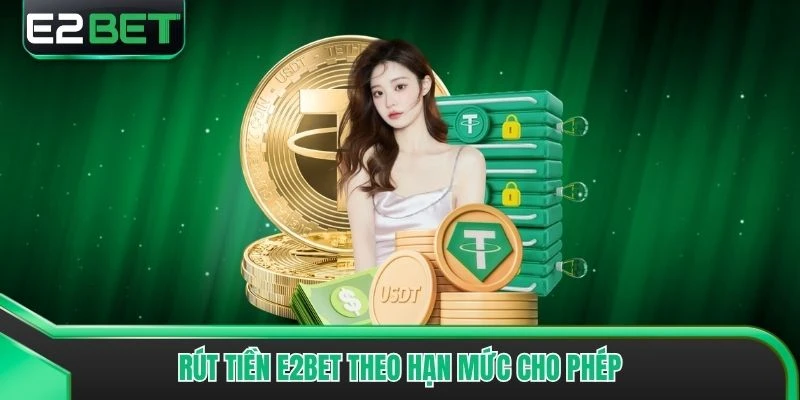 Rút tiền E2bet theo hạn mức cho phép