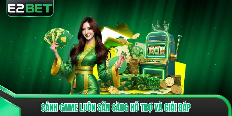 Sảnh game luôn sẵn sàng hỗ trợ và giải đáp
