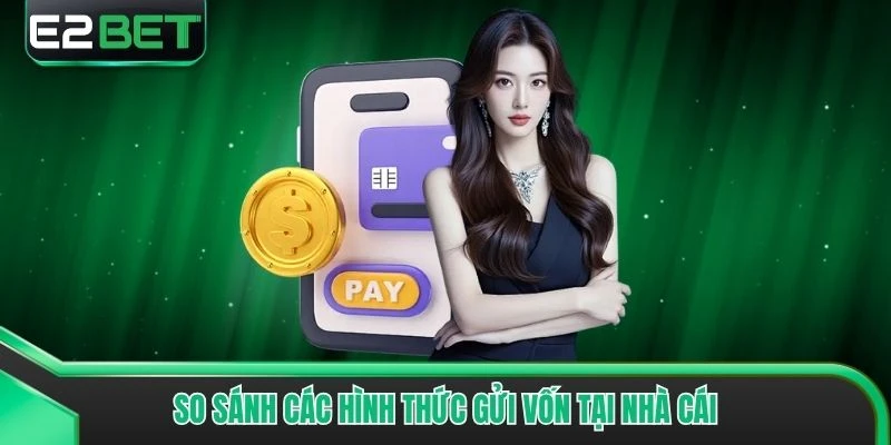 So sánh các hình thức gửi vốn tại nhà cái