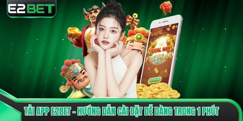 Tải App E2bet - Hướng Dẫn Cài Đặt Dễ Dàng Trong 1 Phút