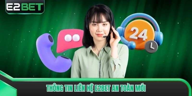 Thông tin liên hệ E2bet an toàn mới