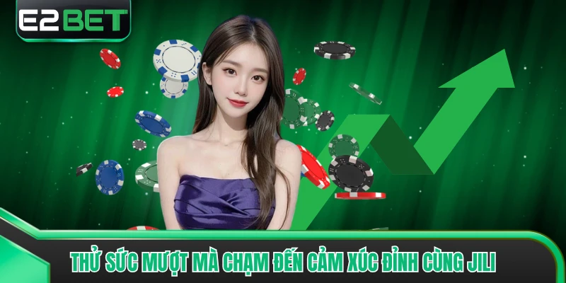 Thử sức mượt mà chạm đến cảm xúc đỉnh cùng JILI
