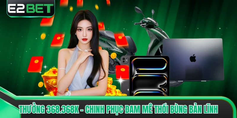 Thưởng 368.368K - Chinh Phục Đam Mê Thổi Bùng Bản Lĩnh