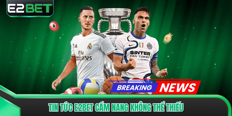 Tin tức E2bet cẩm nang không thể thiếu