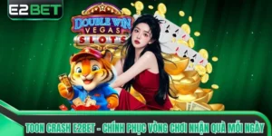 Toon Crash E2bet - Chính Phục Vòng Chơi Nhận Quà Mỗi Ngày
