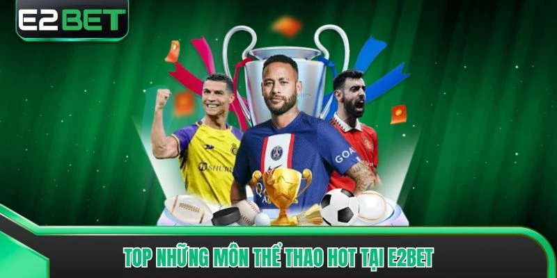 Top những môn thể thao hot tại E2bet